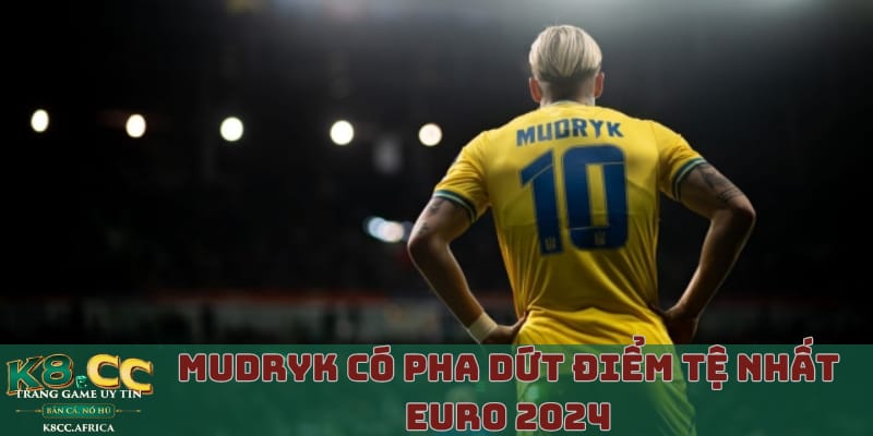 mudryk-co-pha-dut-diem-te-nhat-euro-2024-thong-tin-chi-tiet